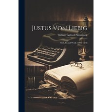 (영문도서) Justus Von Liebig: His Life and Work (1803-1873) Paperback, Legare Street Press, English, 9781021188915