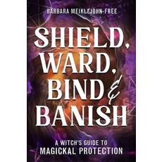 (英文圖書)Shield Ward Bind & Banish: A Witch's Guide to Magickal Protection 平裝版, Llewellyn Publications, 英文