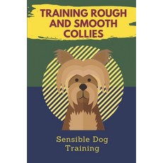 (영문도서) Training Rough And Smooth Collies: Sensible Dog Training: Rough Collie Training Paperback, Independently Published, English, 9798451486450