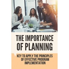 (영문도서) The Importance Of Planning: Key To Apply The Principles Of Effective Program Implementation Paperback, Independently Published, English, 9798787741254