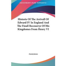 (영문도서) Historie Of The Arrivall Of Edward IV In England And The Finall Recouerye Of His Kingdomes Fr... Hardcover, Kessinger Publishing, English, 9781161434705