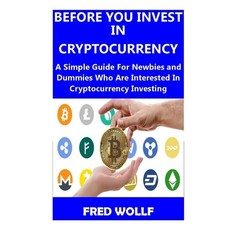 Before You Invest in Cryptocurrency: A Simple Guide For Newbies and Dummies Who Are Interested In Cr... Paperback, Independently Published, English, 9798710803684