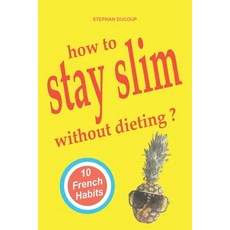 HOW TO STAY SLIM WITHOUT DIETING 10 French Habits Paperback, 978-2-9573722