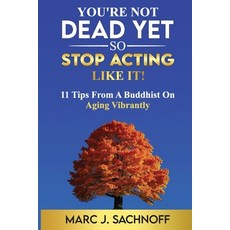 (영문도서) You're Not Dead Yet - So Stop Acting Like It!: 11 Tips From A Buddhist On Aging... Paperback, Redactus Group, English, 9781939207012
