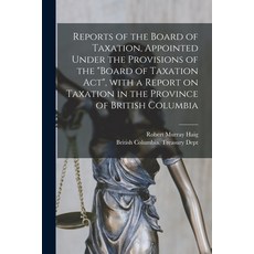 (영문도서) Reports of the Board of Taxation Appointed Under the Provisions of the Board of Taxation Act... Paperback, Legare Street Press, English, 9781014491589