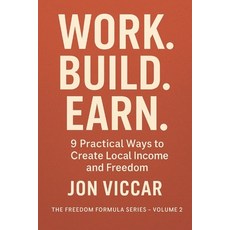 (영문도서)Work. Build. Earn.: 9 Practical Ways to Create Local Income and Freedom Paperback, Independently Published, English, 9798274059497