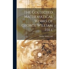 (영문도서) The Collected Mathematical Works of George William Hill Hardcover, Legare Street Press, English, 9781019675885
