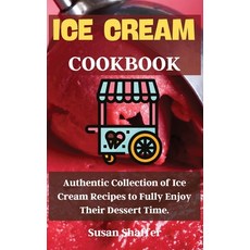 Ice Cream Cookbook: Authentic Collection of Ice Cream Recipes to Fully Enjoy Their Dessert Time. Hardcover, Susan Shaffer, English, 9781802661262