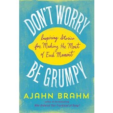 Don't Worry Be Grumpy: Inspiring Stories for Making the Most of Each Moment, Wisdom Pubns