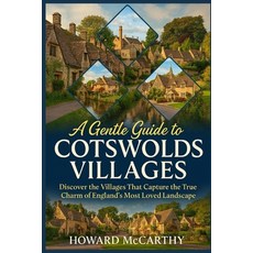 (영문도서)A Gentle Guide to Cotswolds Villages: Discover the Villages That Capture the Tru... Paperback, Independently Published, English, 9798244549188 Independently Published, English, 9798244549188