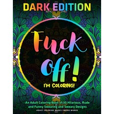 F*ck Off I'm Coloring!: An Adult Coloring Book of 30 Hilarious Rude and Funny Swearing and Sweary ... Paperback, Independently Published, English, 9781673023787