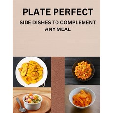 (영문도서) Plate Perfect: Side Dishes to Complement Any Meal Paperback, Independently Published, English, 9798320584478