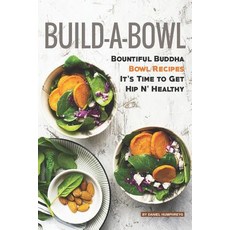 (영문도서) Build-A-Bowl: Bountiful Buddha Bowl Recipes - It's Time to Get Hip N' Healthy Paperback, Independently Published, English, 9781795243896