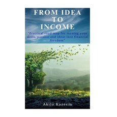 (영문도서)From Idea To Income: Practical road map for turning your skills passions and id... Paperback, Independently Published, English, 9798276285443