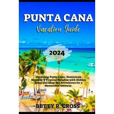 (영문도서) Punta Cana Vacation Guide 2024: Unveiling Punta Cana: Dominican Republic's Tropical Paradise ... Paperback, Independently Published, English, 9798867729332