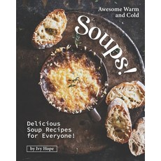Awesome Warm and Cold Soups!: Delicious Soup Recipes for Everyone! Paperback, Independently Published