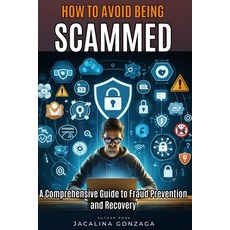 (영문도서) How to Avoid Being Scammed: A Comprehensive Guide to Fraud Prevention and Recovery Paperback, Independently Published, English, 9798326680594