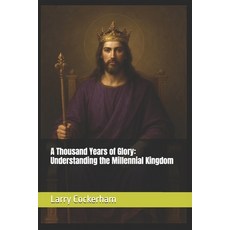 (영문도서)A Thousand Years of Glory: Understanding the Millennial Kingdom Paperback, Independently Published, English, 9798277767924