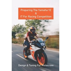 Preparing The Yamaha YZ & IT For Racing Competition: Design & Tuning For Motocross: Motocross Riding... Paperback, Independently Published