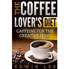 The Coffee Lover's Diet: Caffeine for the Creative Mind: The Ultimate Guide to Coffee Paperback, Independently Published, English, 9781083063885