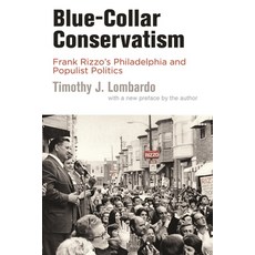 (영문도서)Blue-Collar Conservatism: Frank Rizzo's Philadelphia and Populist Politics Paperback, University of Pennsylvania ..., English, 9781512829181