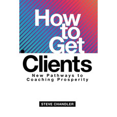 How to Get Clients: New Pathways to Coaching Prosperity Paperback, Maurice Bassett, English, 9781600251610