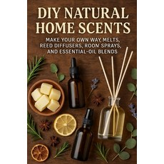 (영문도서)DIY Natural Home Scents: Make Your Own Wax Melts Reed Diffusers Room Sprays a... Paperback, Independently Published, English, 9798276996165 Independently Published, English, 9798276996165