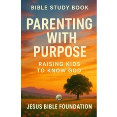 (영문도서)Bible Study Book Parenting with Purpose: Raising Kids to Know God Paperback, Independently Published, English, 9798242825147