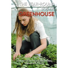 The Year-Round Solar Greenhouse: How To Grow Vegetables Herbs And Other Plants: Gardening Book 2020 Paperback, Independently Published, English, 9798716984851