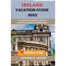 (영문도서) Ireland Vacation Guide 2023: A comprehensive guide to exploring Ireland's landscapes and hidd... Paperback, Independently Published, English, 9798393353995
