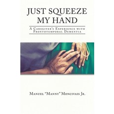 (영문도서) Just Squeeze My Hand: A Caregiver's Experience with Frontotemporal Dementia Paperback, Christian Faith Publishing,..., English, 9781098086466
