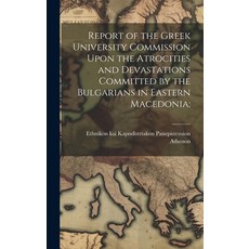 (영문도서) Report of the Greek University Commission Upon the Atrocities and Devastations Committed by t... Hardcover, Legare Street Press, English, 9781020498640