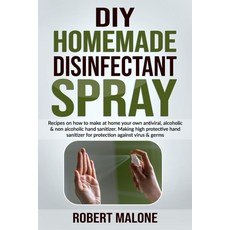 DIY Homemade Disinfectant Spray: Recipes on how to make at home your own antiviral alcoholic & non ... Paperback, Independently Published