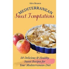 (영문도서) Mediterranean Sweet Temptations: 50 Delicious & Healthy Sweet Recipes for Your Mediterranean ... Hardcover, Alex Brawn, English, 9781802695847