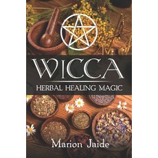 (영문도서)Wicca: Herbal Healing Magic: A Wiccan Beginner's Practical Guide to Casting Heal... Paperback, Independently Published, English, 9781797443164
