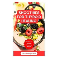 (영문도서) Smoothies for Thyroid Healing: Nutritious Immune Boosting Smoothie Blends to Improve Your Health Paperback, Independently Published, English, 9798858521679