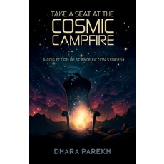 (영문도서) Take a Seat at the Cosmic Campfire: A Collection of Science Fiction Stories Paperback, Dhara Parekh, English, 9798987732137