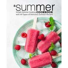 A Summer Cookbook: Simple Summer Cooking with All Types of Delicious Summer Recipes Paperback, Createspace Independent Pub..., English, 9781724652980