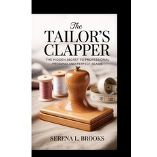 (영문도서)The Tailor's Clapper: The hidden secret to professional pressing and perfect seams Paperback, Independently Published, English, 9798271656569 Independently Published, English, 9798271656569