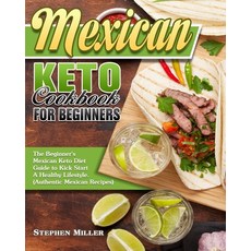 Mexican Keto Cookbook For Beginners: The Beginner's Mexican Keto Diet Guide to Kick Start A Healthy ... Paperback, Stephen Miller