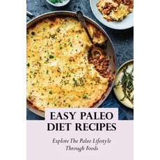(영문도서) Easy Paleo Diet Recipes: Explore The Paleo Lifestyle Through Foods: Paleo Diet Challenge Paperback, Independently Published, English, 9798470379870