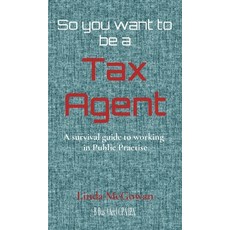 So you want to be a Tax Agent: A survival guide to working in Public Practice Hardcover, Linda McGowan Pty Ltd, English, 9780648869535