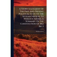 (영문도서)A Short Statement Of The Past And Present Political State Of The Sicilian Nation... Hardcover, Hutson Street Press, English, 9781024354034