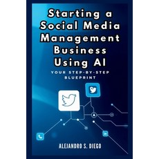 (영문도서) Starting a Social Media Management Business Using AI: Your Step-by-Step Bluepri... Paperback, Independently Published, English, 9798339828938