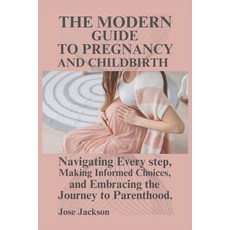 (영문도서) The Modern Guide to Pregnancy and Childbirth: Navigating Every step Making Informed Choices ... Paperback, Independently Published, English, 9798866380992