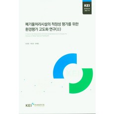 폐기물처리시설의 적정성 평가를 위한 환경평가 고도화 연구 (Ⅱ), 폐기물처리시설의 적정성 평가를 위한 환경평가 고도화.., 안준영, 지민규, 유재진(저), 한국환경연구원
