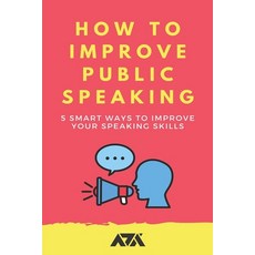 (영문도서) How To Improve Public Speaking: 5 Smart Ways to Improve your Speaking Skills Paperback, Independently Published, English, 9798546499457