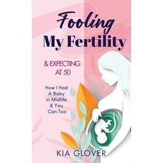 (영문도서) Fooling My Fertility & Expecting At 50: How I Had A Baby in Midlife & You Can Too Hardcover, One Nation Publishing, English, 9798990993020