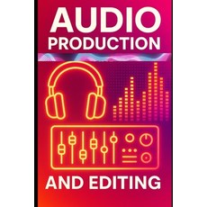 (영문도서)Audio Production and Editing Paperback, Independently Published, English, 9798291225837