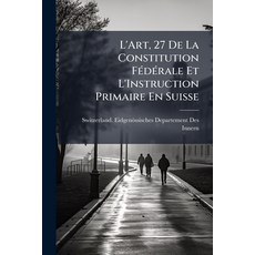 (영문도서)L'Art 27 De La Constitution Fédérale Et L'Instruction Primaire En Suisse Paperback, Nabu Press, English, 9781141725366